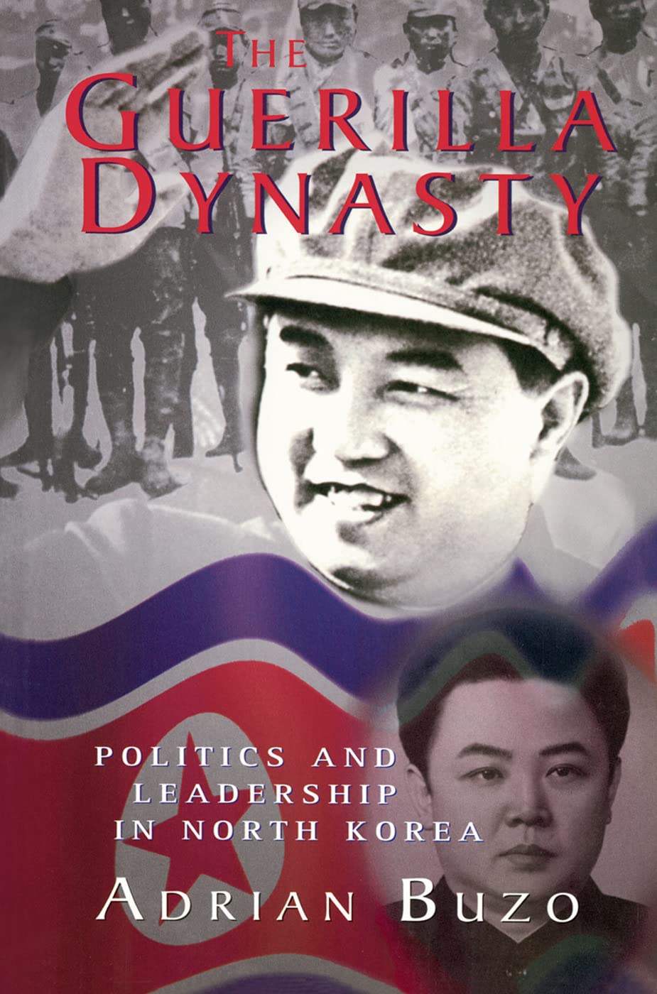 The Guerilla Dynasty: Politics And Leadership In North Korea