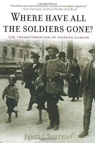 Sheehan, James J. Where Have All The Soldiers Gone?, The Transformation Of Modern Europe