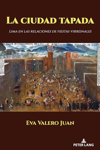 La ciudad tapada: Lima en las relaciones de fiestas virreinales