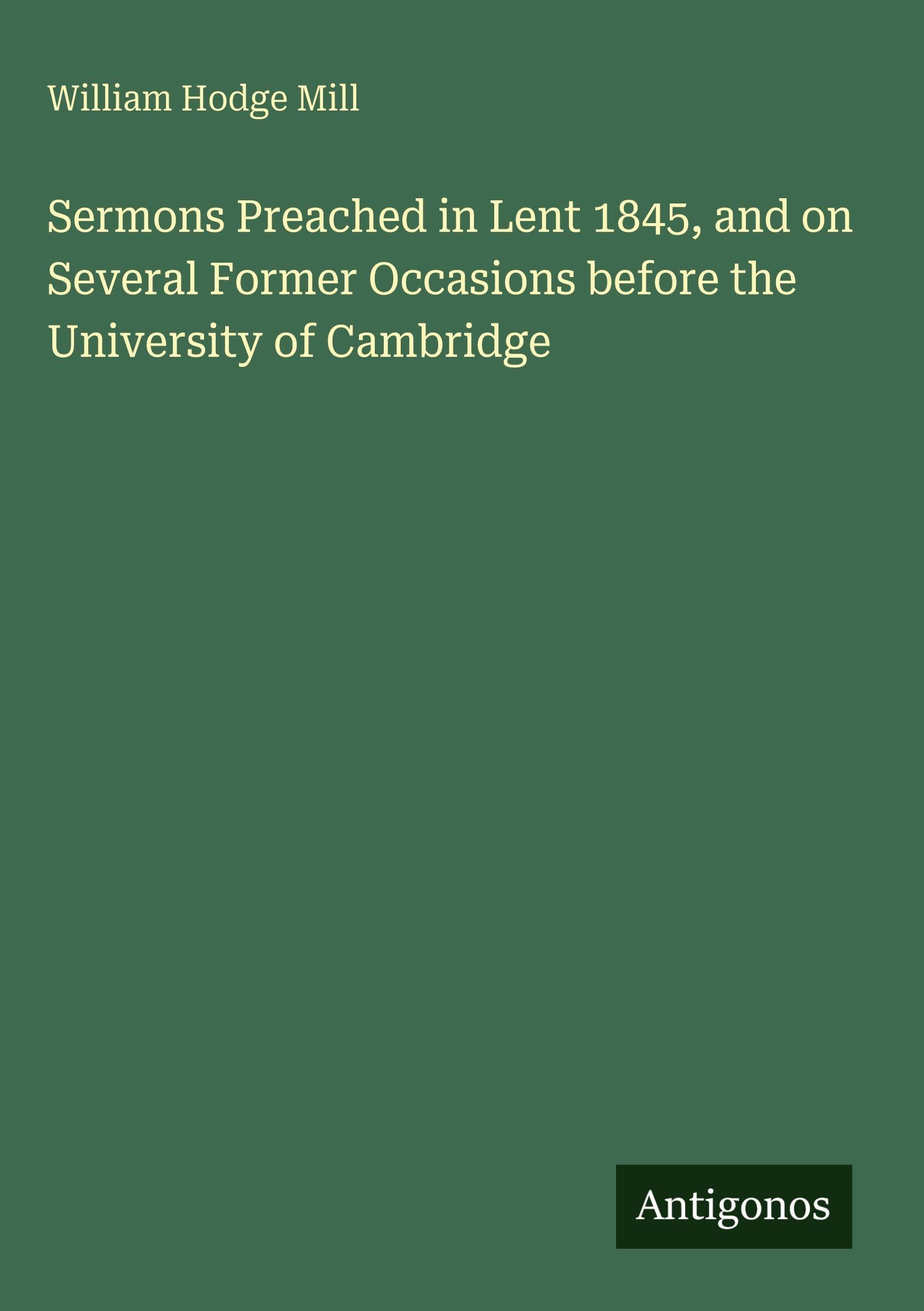 Sermons Preached in Lent 1845, and on Several Former Occasions before the University of Cambridge