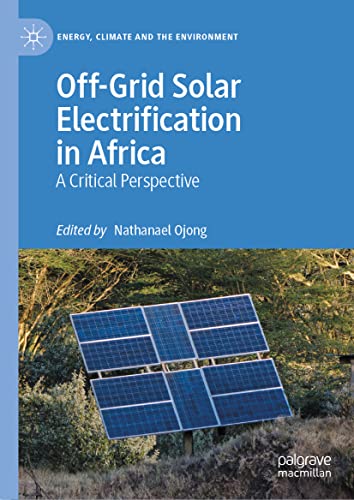 Off-Grid Solar Electrification in Africa: A Critical Perspective (Energy, Climate and the Environment)