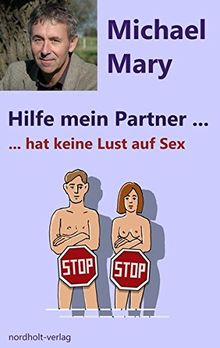 Hilfe mein Partner hat keine Lust auf Sex: Umgang mit lustlosen Partnern (Hilfe mein Partner ist / Umgang mit schwierigen Lagen in der Partnerschaft)