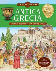 Antica Grecia. Storia e cultura di una grande civiltà. La macchina del tempo