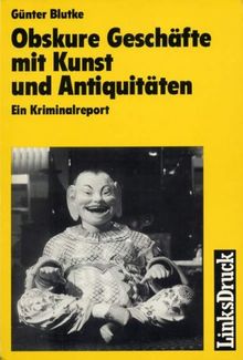 Obskure Geschäfte mit Kunst und Antiquitäten - Ein Kriminalreport