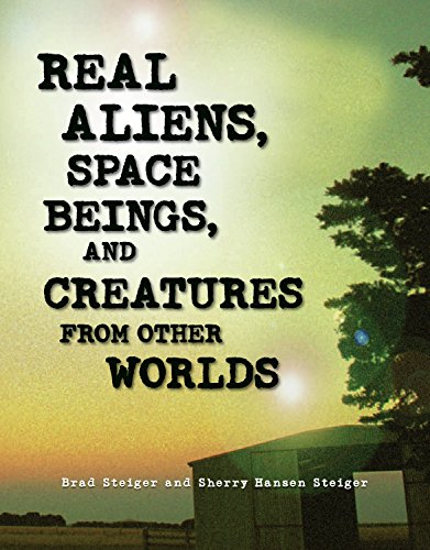 Real Aliens, Space Beings, and Creatures from Other Worlds (The Real Unexplained! Collection)
