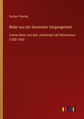 Bilder aus der deutschen Vergangenheit: Zweiter Band: Aus dem Jahrhundert der Reformation (1500-1600)