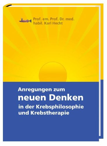Anregungen zum neuen Denken in der Krebsphilosophie und Krebstherapie