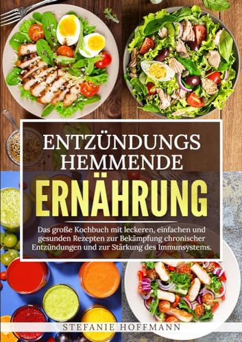 Entzündungshemmende Ernährung: Das große Kochbuch mit leckeren, einfachen und gesunden Rezepten zur Bekämpfung chronischer Entzündungen und zur Stärkung des Immunsystems.