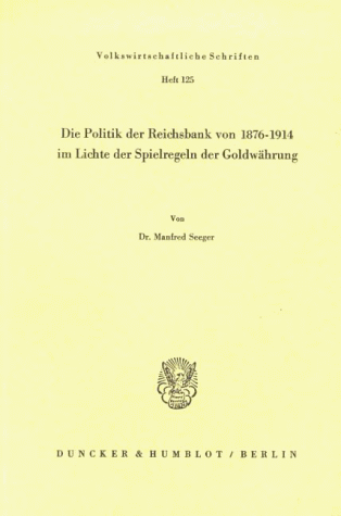 Die Politik der Reichsbank von 1876 - 1914 im Lichte der Spielregeln der Goldwährung.