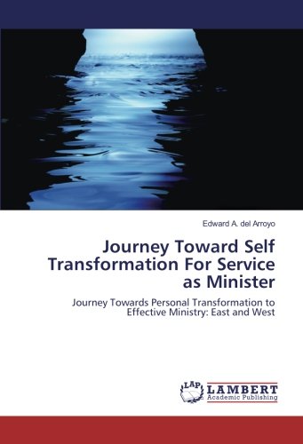Journey Toward Self Transformation For Service as Minister: Journey Towards Personal Transformation to Effective Ministry: East and West