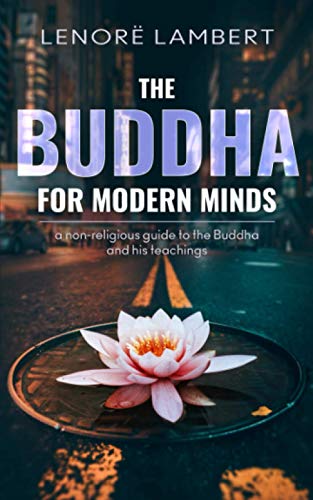 The Buddha for Modern Minds: a non-religious guide to the Buddha and his teachings