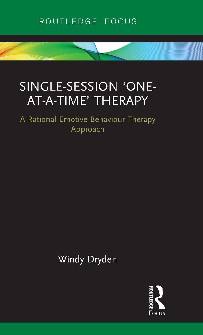 Single-Session 'One-at-a-Time' Therapy: A Rational Emotive Behaviour Therapy Approach (Routledge Focus on Mental Health)
