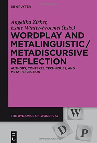Wordplay and Metalinguistic / Metadiscursive Reflection: Authors, Contexts, Techniques, and Meta-Reflection (The Dynamics of Wordplay, Band 1)