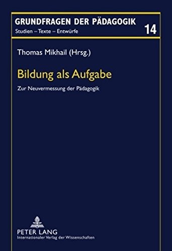 Bildung als Aufgabe: Zur Neuvermessung der Pädagogik (Grundfragen der Pädagogik)