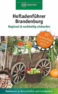 Hofladenführer Brandenburg - Regional & nachhaltig einkaufen: Radtouren zu Bauernhöfen und Landgütern