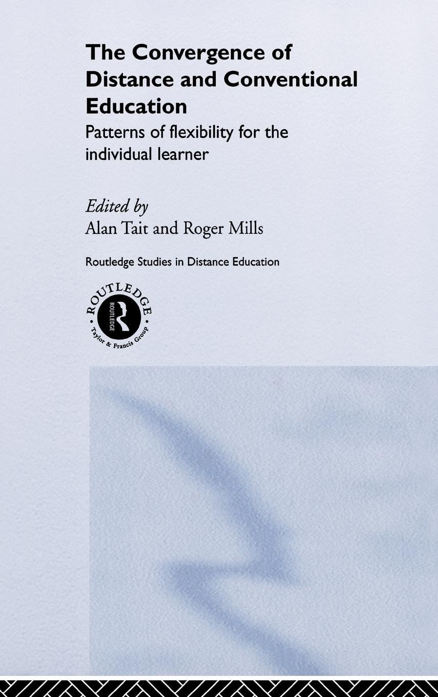 The Convergence of Distance and Conventional Education: Patterns of Flexibility for the Individual Learner (Routledge Studies in Distance Education)