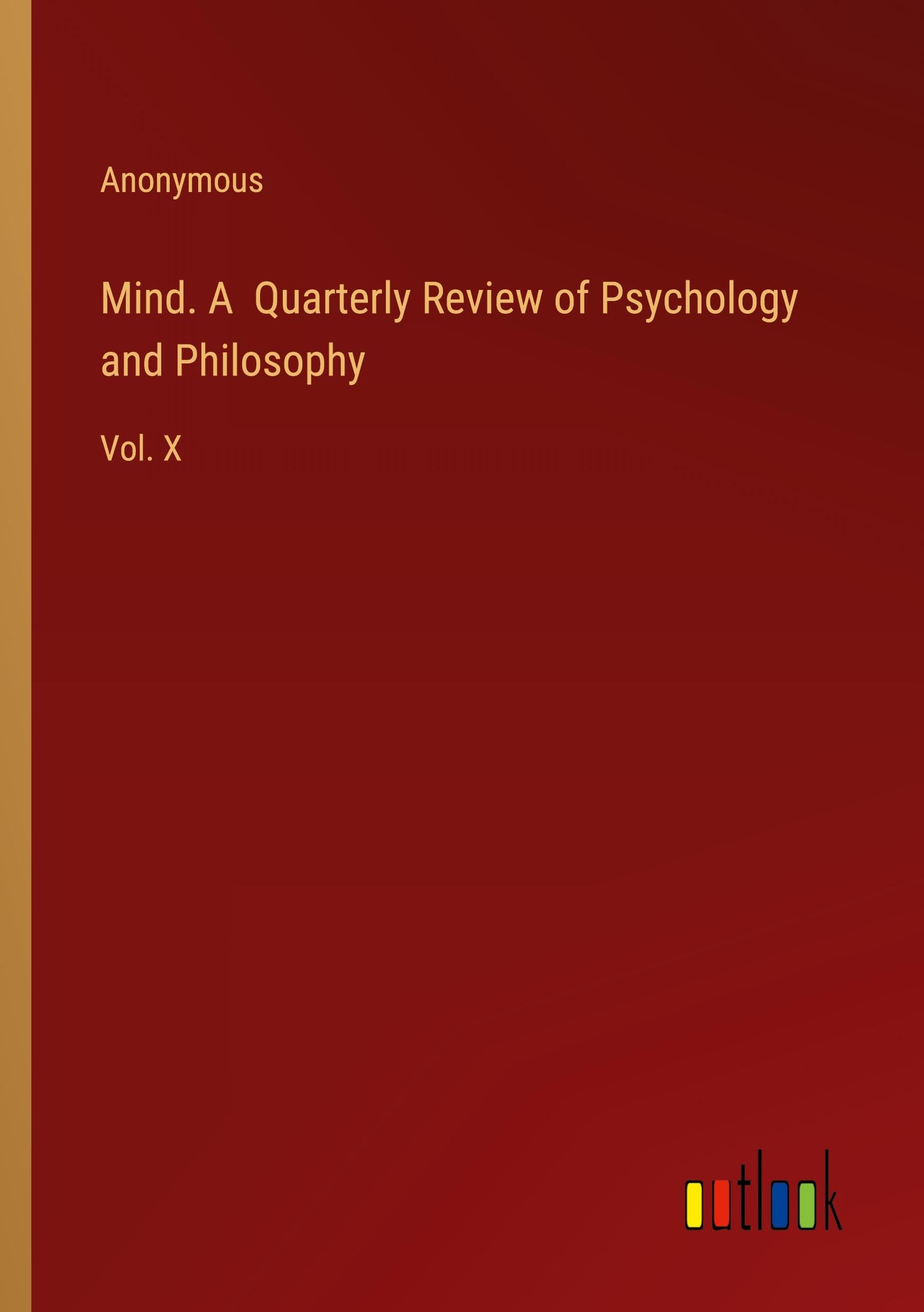 Mind. A Quarterly Review of Psychology and Philosophy: Vol. X
