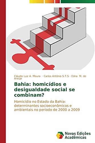 Bahia: homicídios e desigualdade social se combinam?: Homicídio no Estado da Bahia: determinantes socioeconômicos e ambientais no período de 2000 a 2009