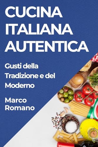 Cucina Italiana Autentica: Gusti della Tradizione e del Moderno