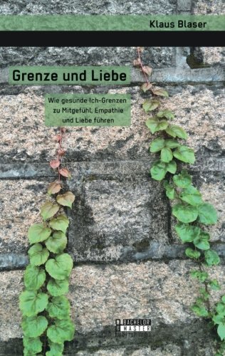 Studienarbeit   Grenze und Liebe Wie gesunde Ich-Grenzen zu Mitgefühl Empathie und Liebe führen - Klaus Blaser Kartoniert (TB)