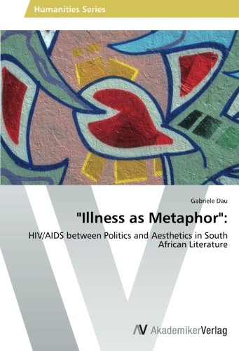 Illness as Metaphor:: HIV/AIDS between Politics and Aesthetics in South African Literature