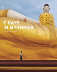 7 Days in Myanmar : A portrait of Burma by 30 Great Photographers