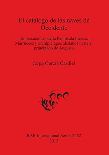 El catálogo de las naves de Occidente: Embarcaciones de la Península Ibérica, Marruecos y archipiélagos aledaños hasta el principado de Augusto (BAR International)