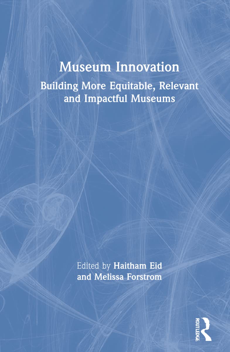 Museum Innovation: Building More Equitable, Relevant and Impactful Museums