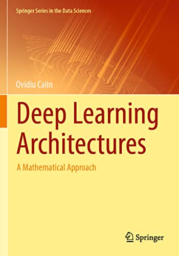 Ovidiu Calin Deep Learning Architectures, A Mathematical Approach (Springer Series In The Data Sciences)