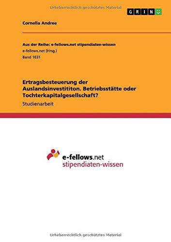 Ertragsbesteuerung der Auslandsinvestititon. Betriebsstätte oder Tochterkapitalgesellschaft?