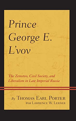 Prince George E. L'vov: The Zemstvo, Civil Society, and Liberalism in Late Imperial Russia