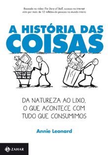 A História Das Coisas. Da Natureza Ao Lixo, O Que Acontece Com Tudo Que Consumimos (Em Portuguese do Brasil)