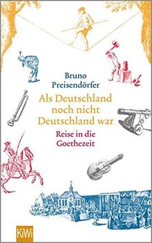 Als Deutschland noch nicht Deutschland war: Eine Reise in die Goethezeit