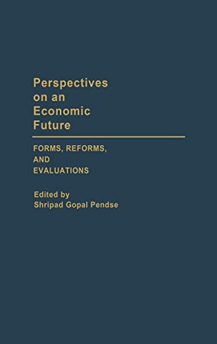 Perspectives on an Economic Future: Forms, Reforms, and Evaluations (Contributions in Economics & Economic History)