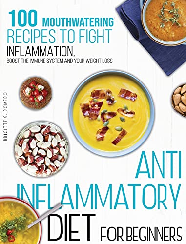 Anti-inflammatory diet for beginners: 100 Mouthwatering Recipes to Fight Inflammation,Boost the Immune System and Your Weight Loss.