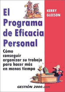 El Programa de Eficacia Personal: Como Conseguir Organizar Su Trabajo Para Hacer Mas En Menos Tiempo