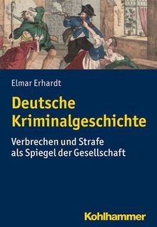 Deutsche Kriminalgeschichte: Verbrechen und Strafe als Spiegel der Gesellschaft