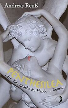 Penthesilea: oder Die Sprache der Hände – Roman