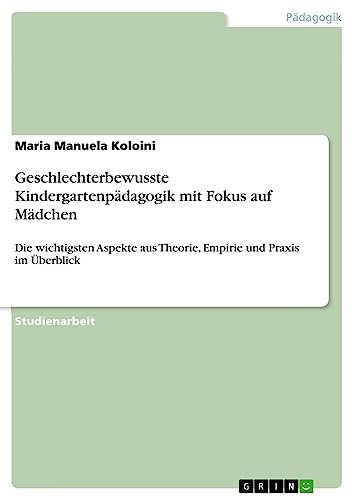 Geschlechterbewusste Kindergartenpädagogik mit Fokus auf Mädchen: Die wichtigsten Aspekte aus Theorie, Empirie und Praxis im Überblick