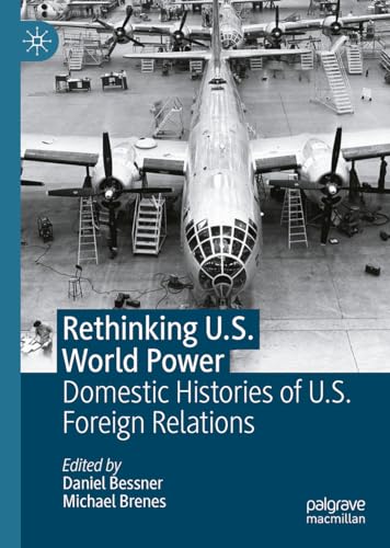 Rethinking U.S. World Power: Domestic Histories of U.S. Foreign Relations