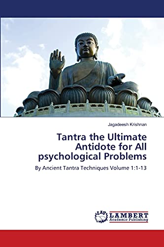 Tantra the Ultimate Antidote for All psychological Problems: By Ancient Tantra Techniques Volume 1:1-13