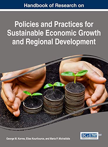 Handbook of Research on Policies and Practices for Sustainable Economic Growth and Regional Development (Advances in Finance, Accounting, and Economics)