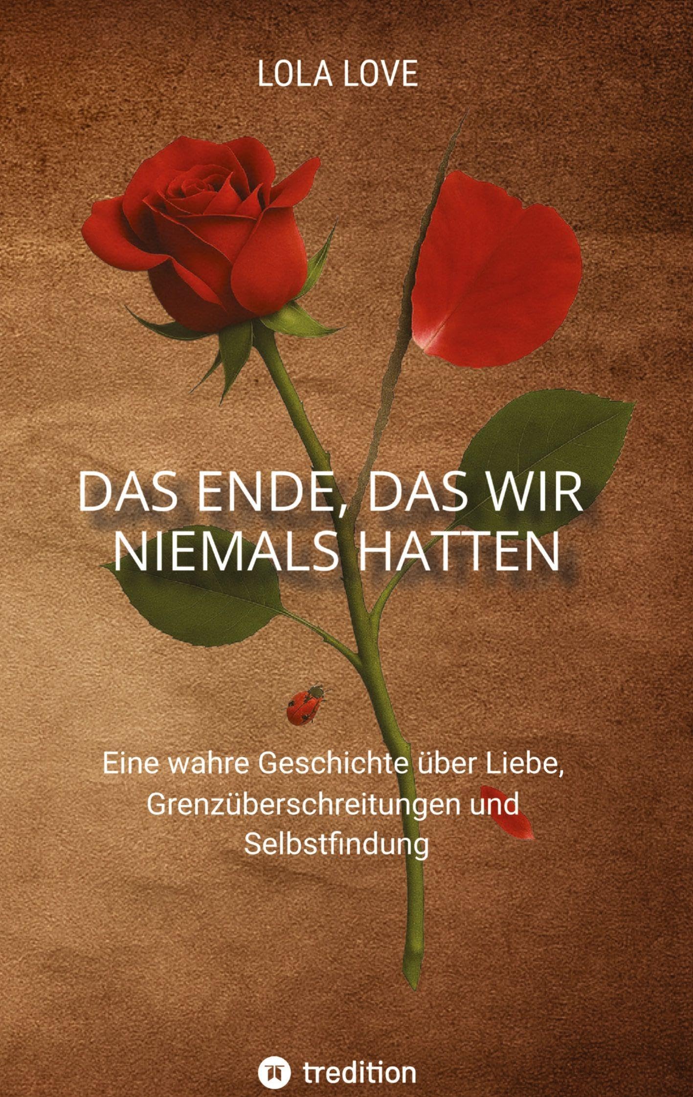 Das Ende, das wir niemals hatten: Eine wahre Geschichte über Liebe, Grenzüberschreitungen und Selbstfindung