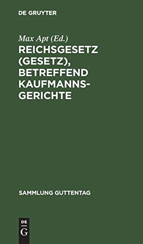 Reichsgesetz (Gesetz), betreffend Kaufmannsgerichte: Vom 6. Juli 1904. Text-Ausgabe mit Anmerkungen und Sachregister (Sammlung Guttentag, 74, Band 74)