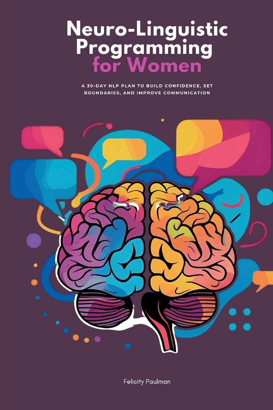 Neuro-Linguistic Programming for Women: A 30-Day NLP Plan to Build Confidence, Set Boundaries, and Improve Communication