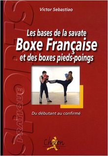 Les bases de la savate boxe française et des boxes pieds-poings : Du débutant au confirmé von Sebastiao, Victor | Buch | Zustand sehr gut