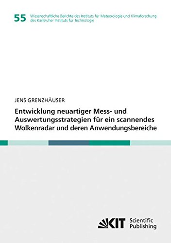 Entwicklung neuartiger Mess- und Auswertungsstrategien fuer ein scannendes Wolkenradar und deren Anwendungsbereiche: Wissenschaftliche Berichte des ... des Karlsruher Instituts für Technologie