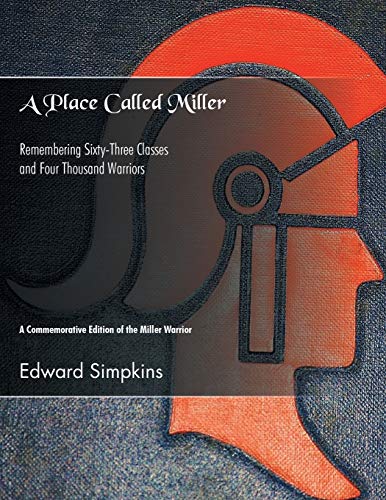 A Place Called Miller: Remembering Sixty-Three Classes and Four Thousand Warriors