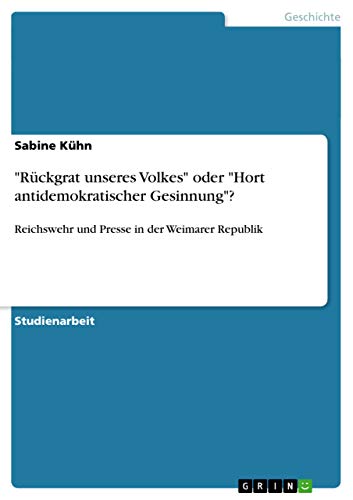 Rückgrat unseres Volkes oder Hort antidemokratischer Gesinnung?: Reichswehr und Presse in der Weimarer Republik