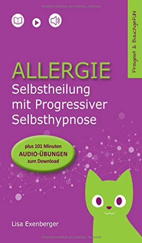 Allergie - Selbstheilung mit Progressiver Selbsthypnose. Nebenwirkung: innerer Frieden (Freigeist & Bauchgefühl 2)